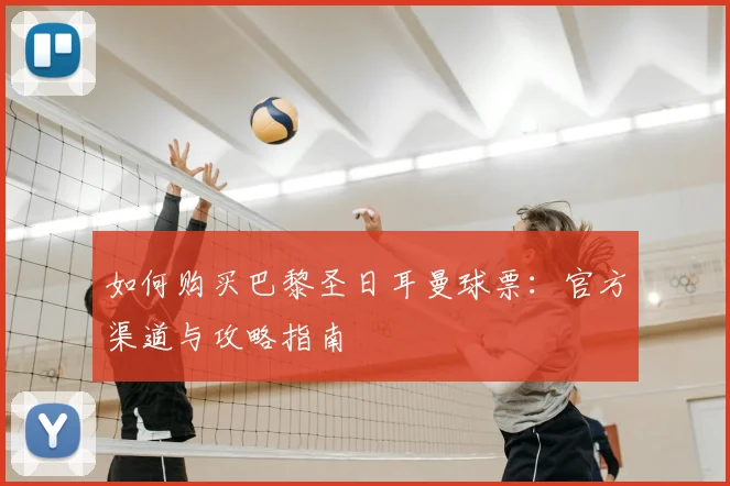 如何购买巴黎圣日耳曼球票：官方渠道与攻略指南