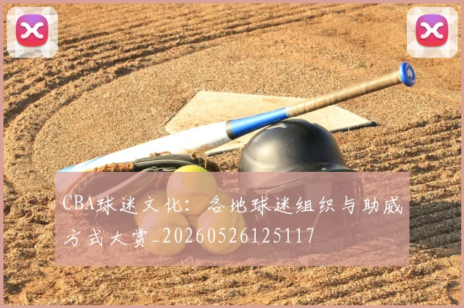 CBA球迷文化：各地球迷组织与助威方式大赏_20260526125117