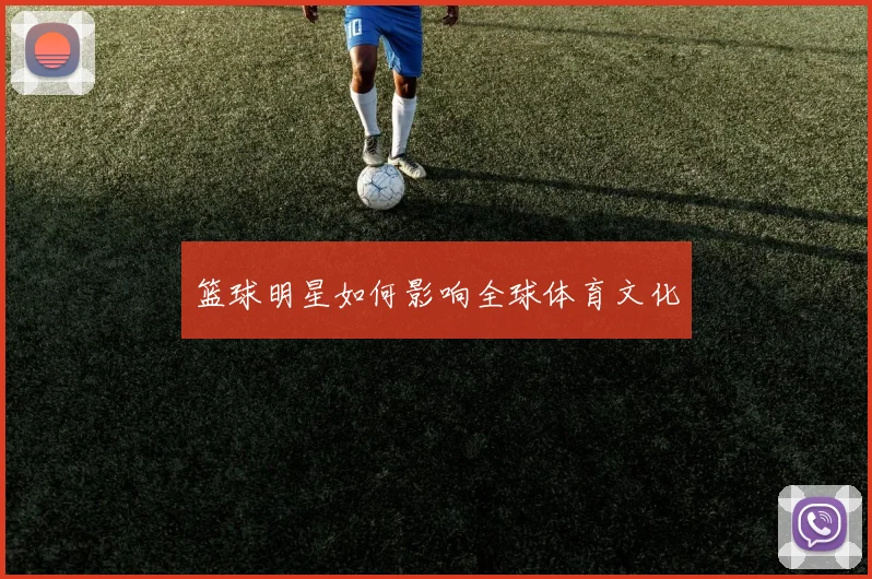 篮球明星如何影响全球体育文化