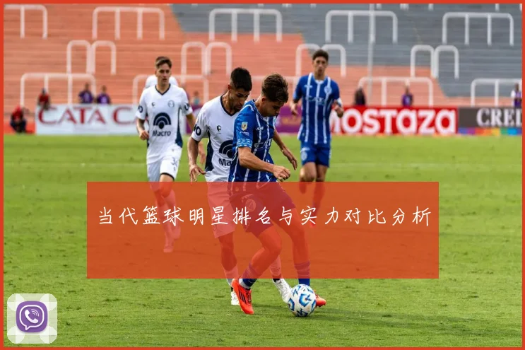 当代篮球明星排名与实力对比分析